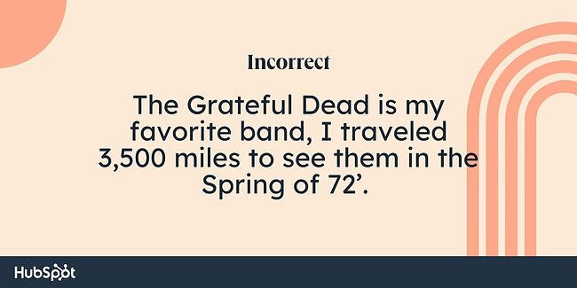 Contoh aturan koma: The Grateful Dead adalah band favorit saya, saya melakukan perjalanan 3.500 mil untuk melihat mereka di Spring of 72'. 